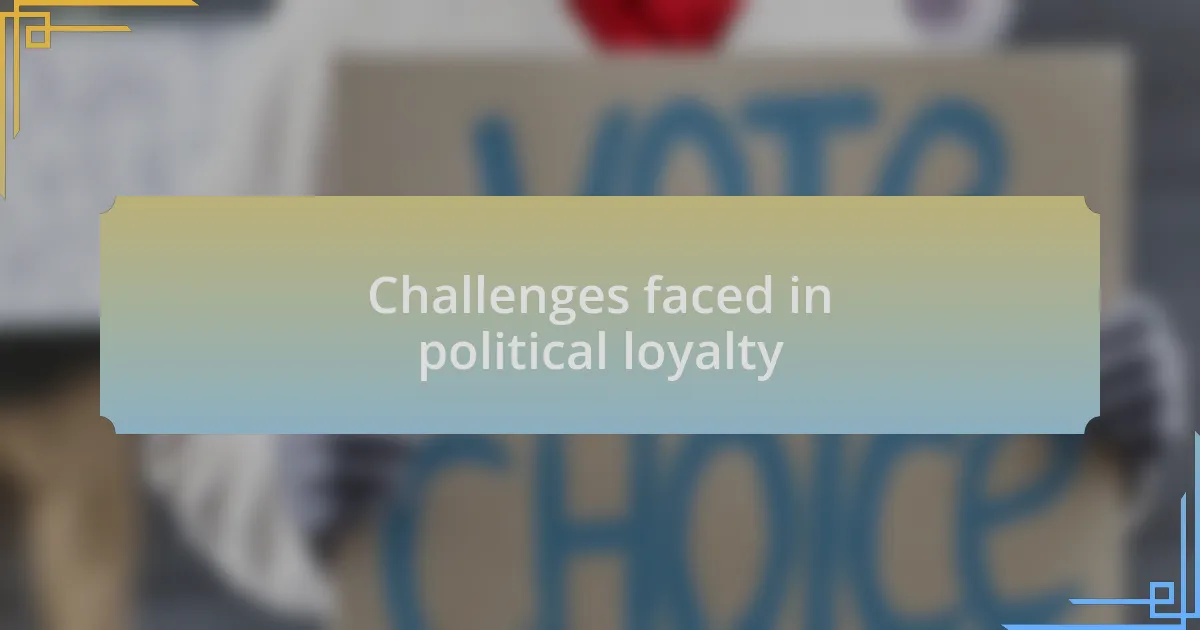 Challenges faced in political loyalty