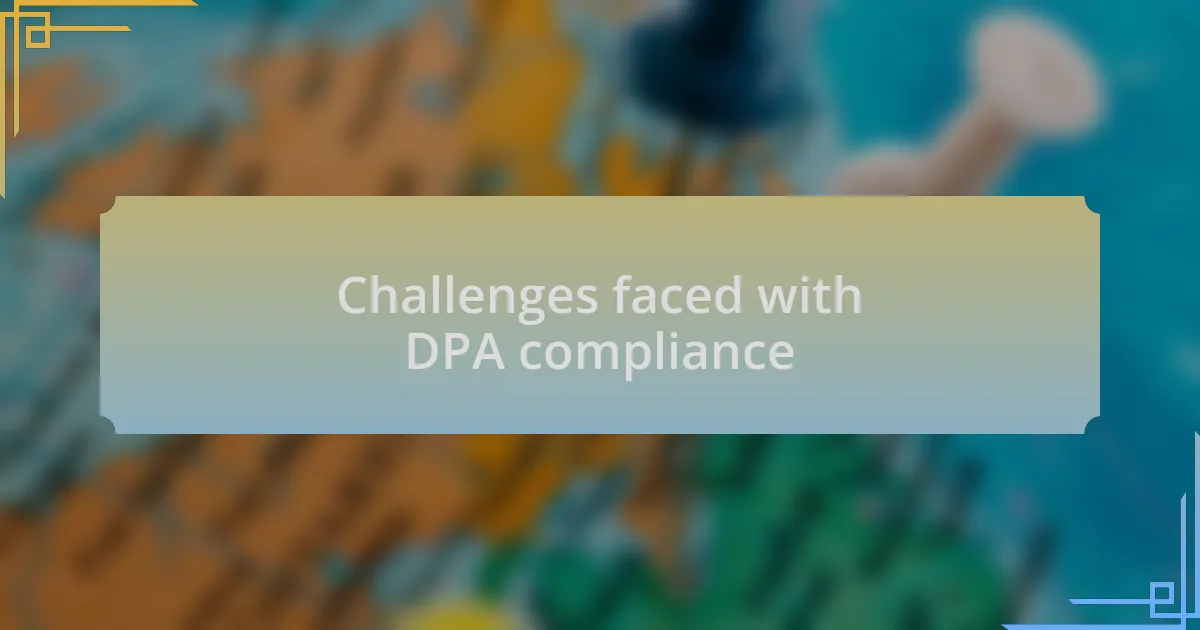 Challenges faced with DPA compliance