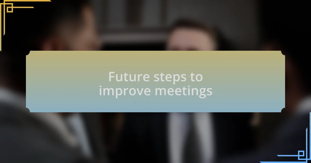 Future steps to improve meetings
