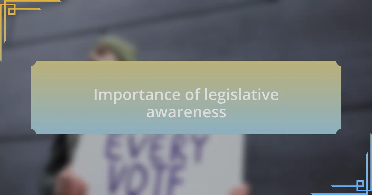 Importance of legislative awareness