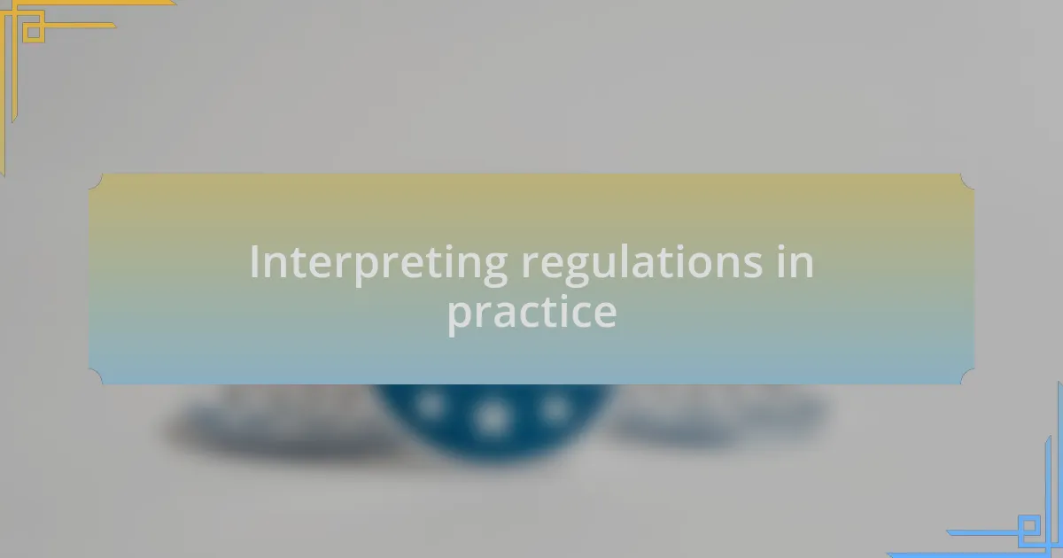 Interpreting regulations in practice
