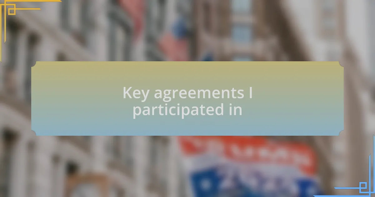 Key agreements I participated in
