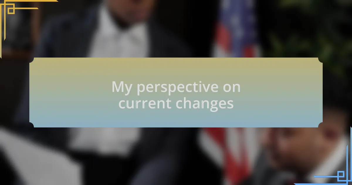My perspective on current changes