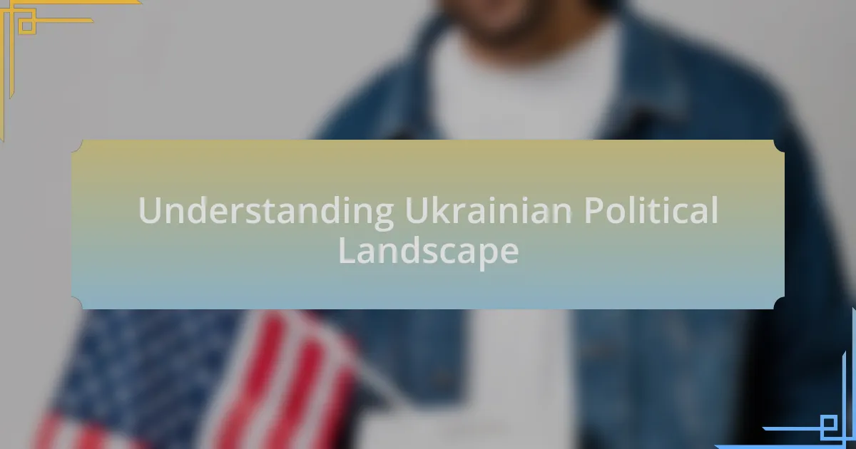Understanding Ukrainian Political Landscape
