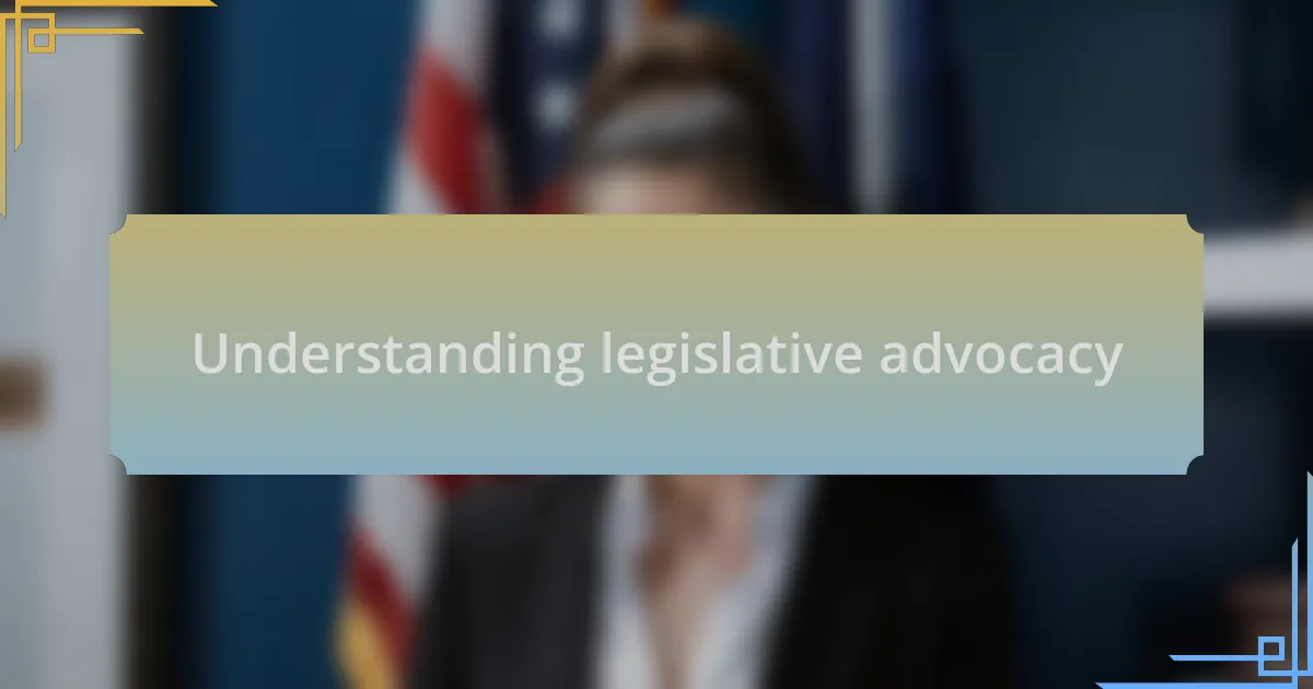 Understanding legislative advocacy