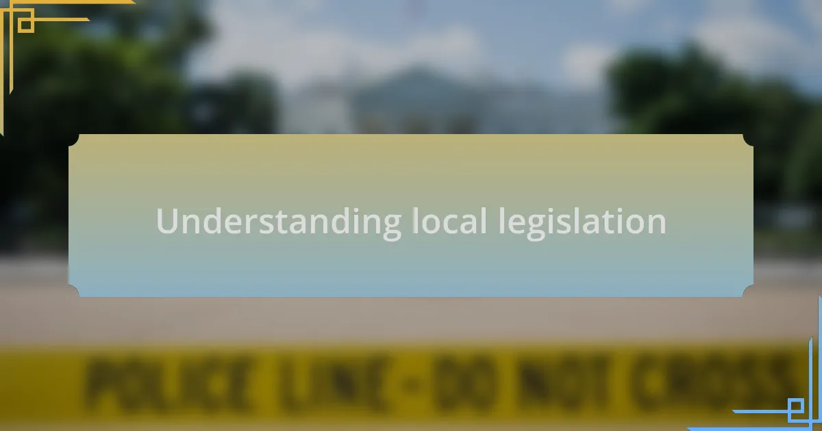 Understanding local legislation