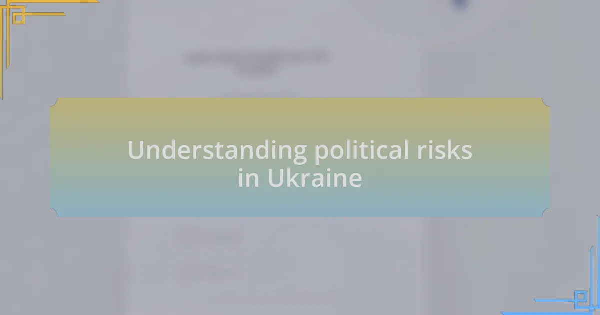 Understanding political risks in Ukraine