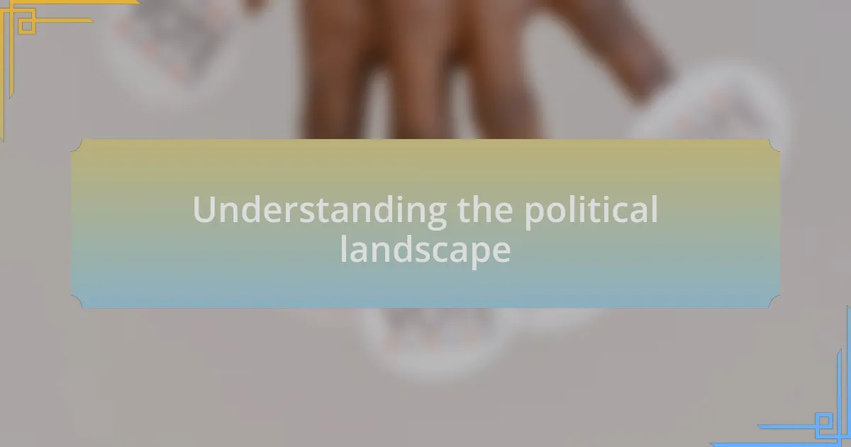 Understanding the political landscape